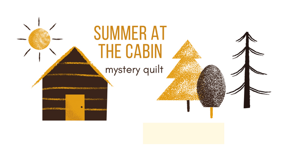 Summer at the Cabin Mystery Quilt - Sew Along